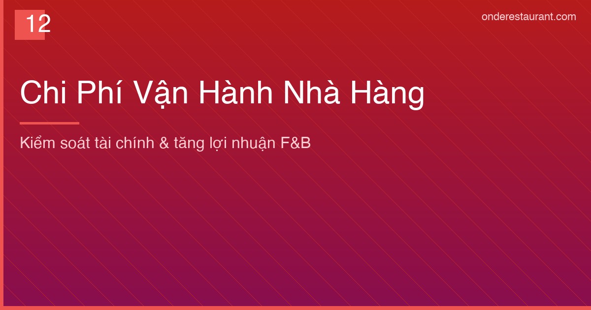 Chi Phí Vận Hành Nhà Hàng – Các Khoản Cần Kiểm Soát Chặt Chẽ