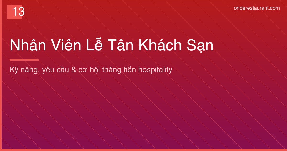 Nhân Viên Lễ Tân Khách Sạn Là Gì? Công Việc Và Yêu Cầu Chuẩn