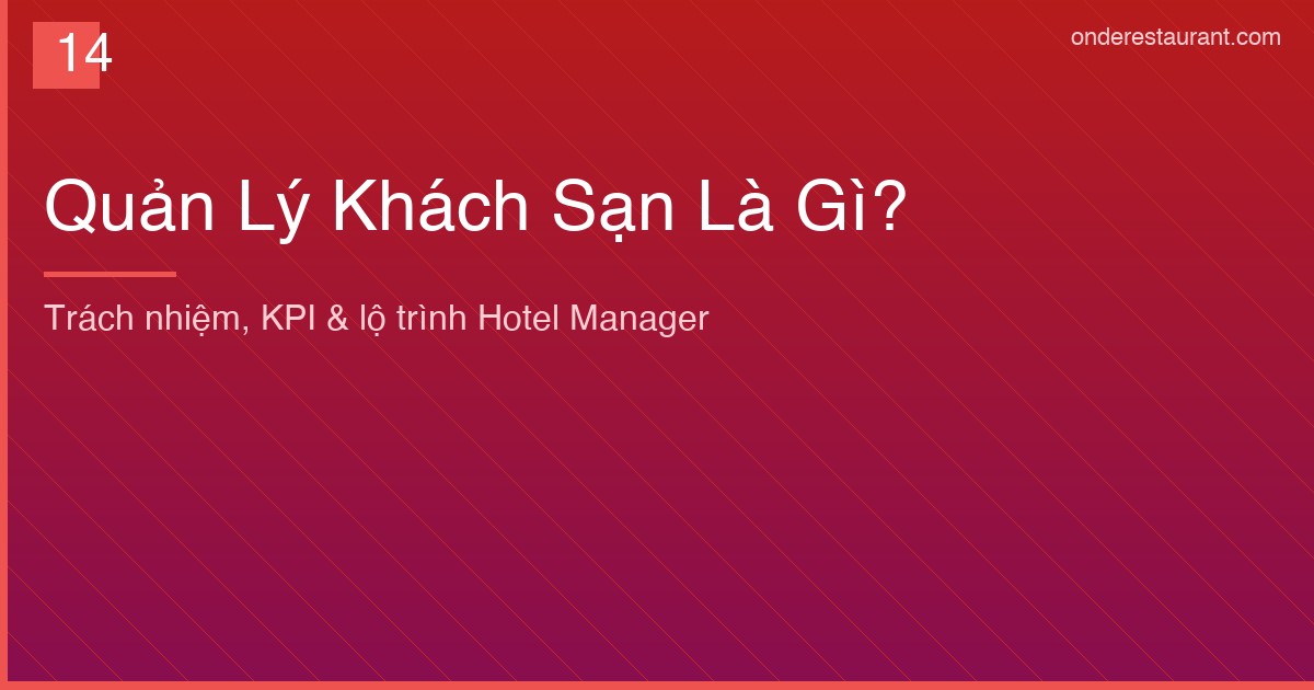 Quản Lý Khách Sạn Là Gì? Vai Trò, Kỹ Năng Và Lộ Trình Nghề Nghiệp